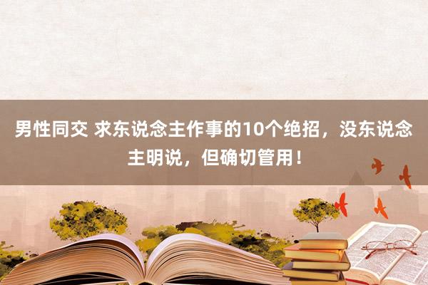 男性同交 求东说念主作事的10个绝招，没东说念主明说，但确切管用！